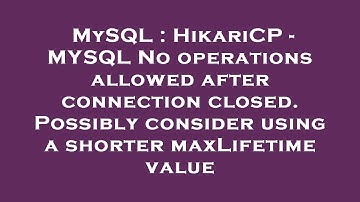 MySQL : HikariCP - MYSQL No operations allowed after connection closed. Possibly consider using a sh