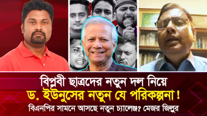 বিপ্লবী ছাত্রদের নতুন দল নিয়ে ড. ইউনুসের যে পরিকল্পনা! বিএনপির সামনে নতুন চ্যালেঞ্জ? মেজর জিল্লুর