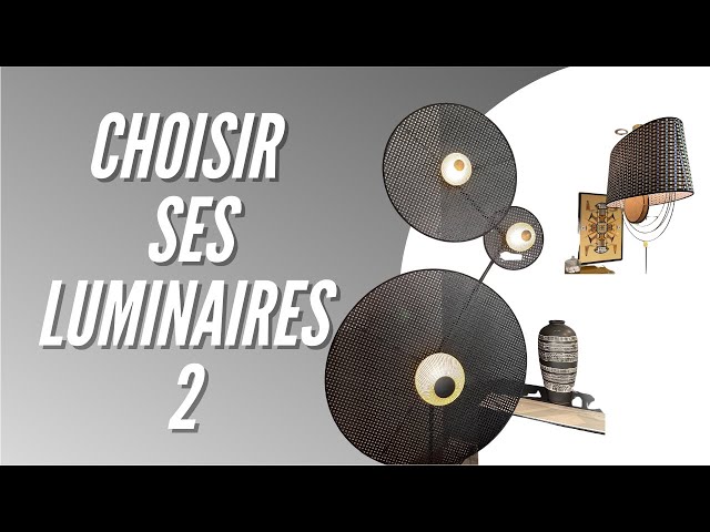 Bien choisir ses luminaires partie 2 ! Présentation de nos modèles