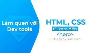 Làm quen với Dev tools | Giới thiệu bộ công cụ Dev tools trên trình duyệt