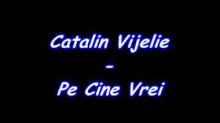 CATALIN VIJELIE - PE CINE VREI