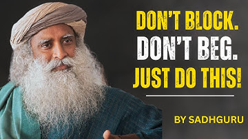 Don’t Block Him, Don’t Beg — Do This Instead and Watch the Magic Unfold | Sadhguru Motivation