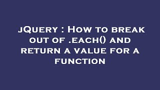 jQuery : How to break out of .each() and return a value for a function
