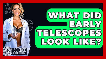 What Did Early Telescopes Look Like? - Science Through Time