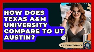How Does Texas A&M University Compare To UT Austin? - The College Explorer