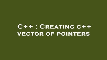 C++ : Creating c++ vector of pointers