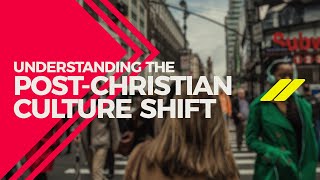 Understanding the Post-Christian Culture Shift