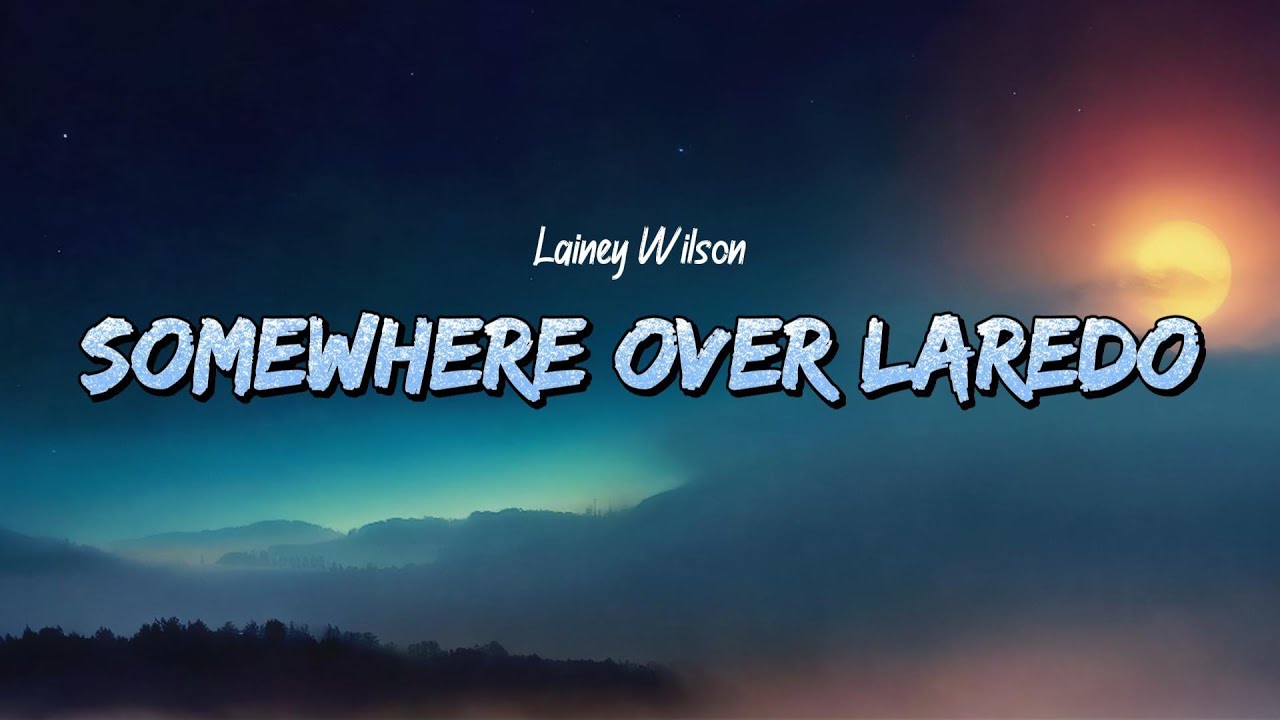 Lainey Wilson - Somewhere Over Laredo (Lyrics) Lainey Wilson - Somewhere Over Laredo (Lyrics)