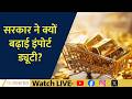 Why Did the Government Raise Gold and Silver Import Duty?