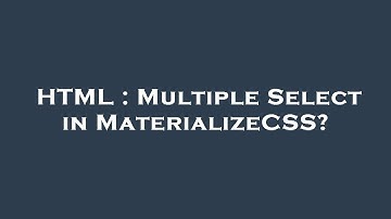 HTML : Multiple Select in MaterializeCSS?