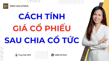 CÁCH TÍNH GIÁ CỔ PHIẾU SAU CHIA CỔ TỨC - ĐẦU TƯ CHỨNG KHOÁN