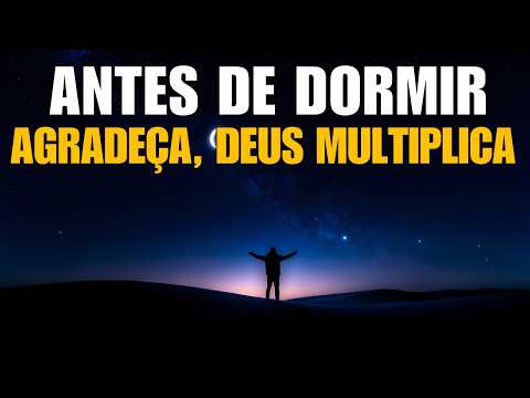 Oração da Noite de Gratidão: Deus Duplica Aquilo que Você Agradece Enquanto Dorme
