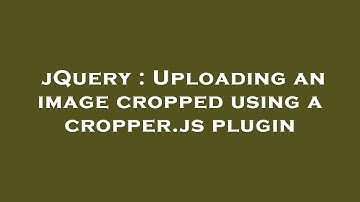 jQuery : Uploading an image cropped using a cropper.js plugin