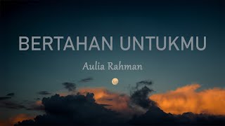 Aulia Rahman - Bertahan Untukmu (Lirik Lagu)