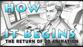 HOW IT BEGINS  \/  THE REVIVAL OF 2D ANIMATION