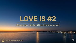 Love Is #2 | Balearic, Jazz, Hip Hop & Deep Electronic Journey