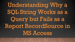 Understanding Why a SQL String Works as a Query but Fails as a Report RecordSource in MS Access
