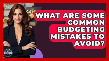 What Are Some Common Budgeting Mistakes To Avoid? - Get Divorce Answers