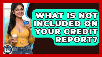 What Is NOT Included On Your Credit Report? - Student Score Builder