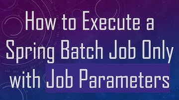 How to Execute a Spring Batch Job Only with Job Parameters