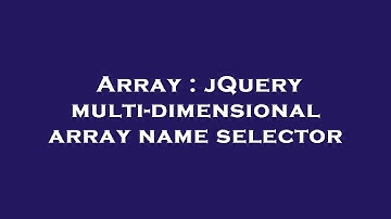 Array : jQuery multi-dimensional array name selector
