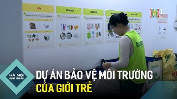 Giới trẻ với dự án bảo vệ môi trường | Hà Nội đẹp và chưa đẹp