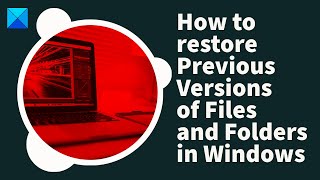 how to restore previous versions of files and folders in windows