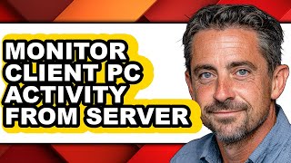 How to Monitor Client Pc Activity from Server - Full Guide