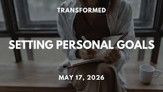 Transformed - Setting Personal Goals - May 17, 2026 Sunday Service