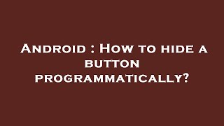 Android : How to hide a button programmatically?