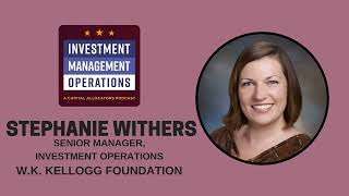Stephanie Withers - W.K. Kellogg Foundation (Investment Management Operations, EP.19)