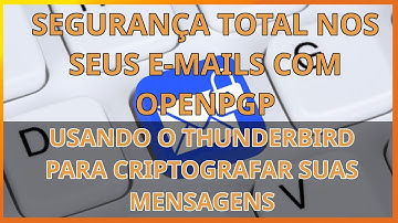 OPENPGP - Segurança máxima nos seus e-mails com criptografia no Thunderbird - Entenda
