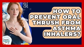 How To Prevent Oral Thrush From Asthma Inhalers? - Everyday Asthma Tips