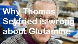 Why Thomas Seyfried is wrong about Glutamine