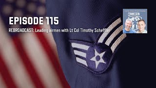 115 - REBROADCAST: Leading airmen with Lt Col Timothy Scheffler