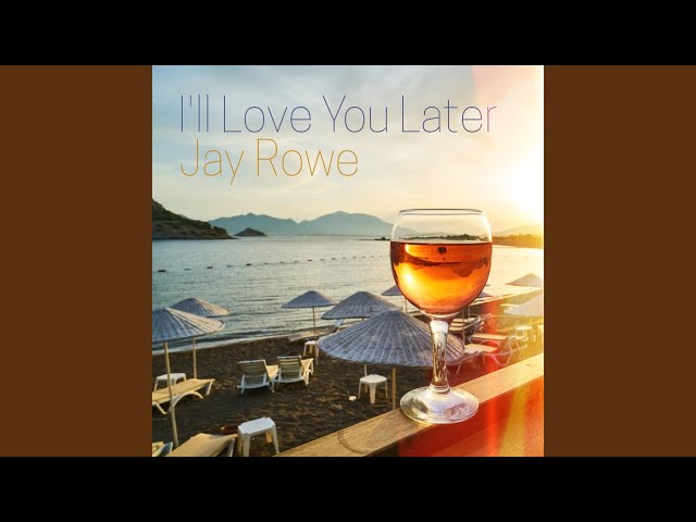 JAY ROWE - I'LL LOVE YOU LATER