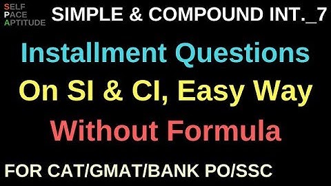 SIMPLE AND COMPOUND INTEREST_LESSON 7_INSTALLMENT BASED QUESTIONS WITHOUT FORMULA FOR CAT/BANK PO