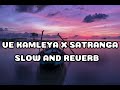 Ve kamleya x satranga  remix mashup  slow and reverb 