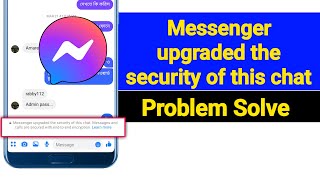 Messenger upgraded the security of this chat problem solve