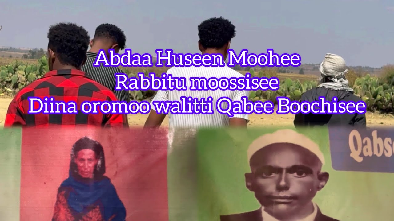 Goota Abdaa Huseen Abbaa Faradoo Boqolee Torba Cabsee bahee axirii Shookolee 2 part