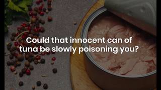 Food Crisis: Hidden Toxins in Tuna cans