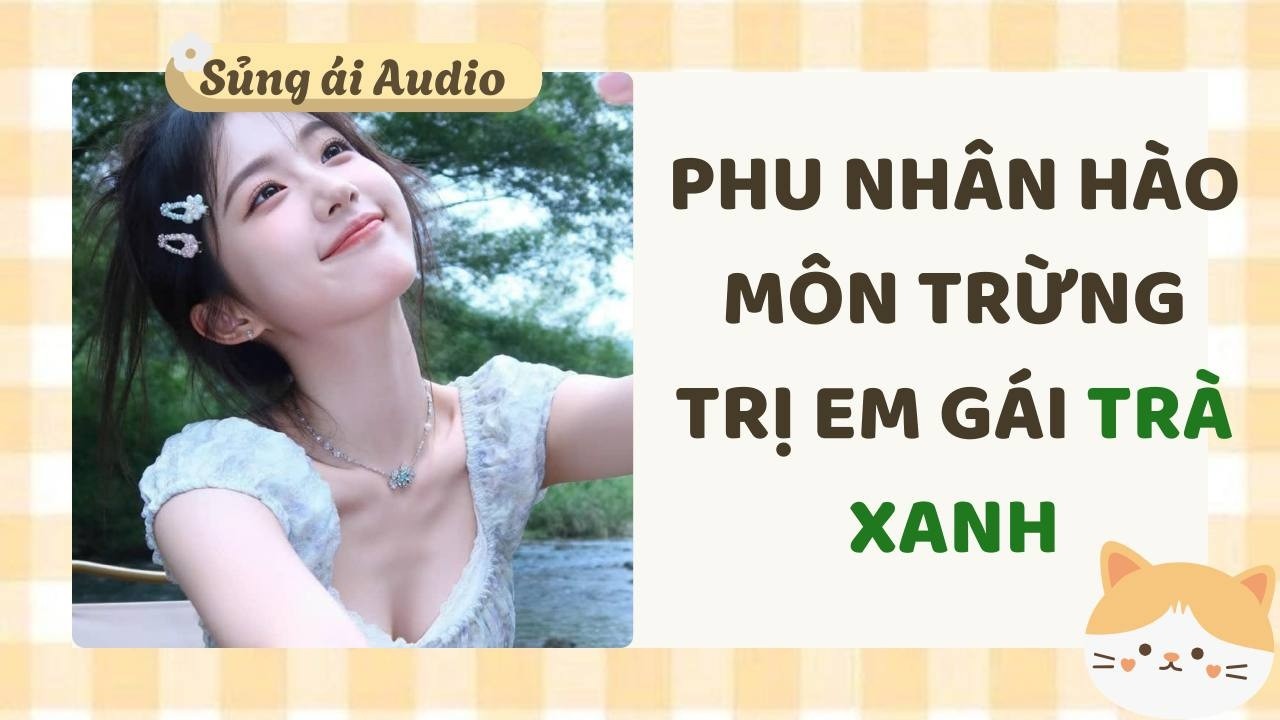 [ Truyện Audio ] Phu nhân hào môn trừng trị em gái trà xanh (Full) - Sủng ái Audio