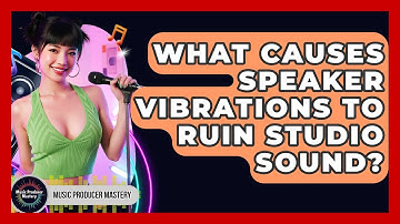 What Causes Speaker Vibrations To Ruin Studio Sound? - Music Producer Mastery