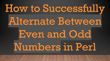 How to Successfully Alternate Between Even and Odd Numbers in Perl