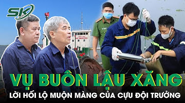 Tuyên Án Vụ Buôn Lậu Xăng : Đội Trưởng Chống Buôn Lậu Áy Náy, Đã Làm Mất Uy Tín Ngành | SKĐS