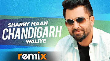 Chandigarh Waliye (Remix Video) | Sharry Maan | Aate Di Chiri | Latest Punjabi Songs 2019