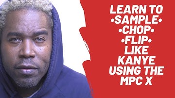 Learn to Sample•Chop•Flip• Like Kanye West using the Akai MPC X, MPC One, MPC Live 1 &2, MPC Touch