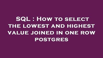 SQL : How to select the lowest and highest value joined in one row postgres