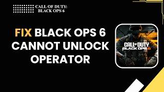 How to Fix Black Ops 6 Cannot Unlock Operator (Easy Step by Step Operator Fix Guide 2026)