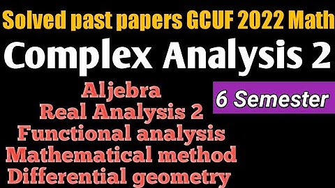 Solved paper BS Math semester 6 GCUF II Complex 2 , Aljebra, Real Analysis 2 , Mathematical method